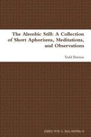 The Alembic Still: A Collection of Short Aphorisms, Meditations, and Observations 1365009963 Book Cover