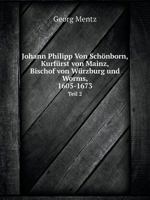 Johann Philipp Von Schönborn, Kurfürst von Mainz, Bischof von Würzburg und Worms, 1605-1673 Teil 2 1149111232 Book Cover