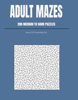 Adult Mazes: 200 Medium To Hard Puzzles: Hours Of Frustrating Fun B099C47MF5 Book Cover