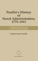 Paullin’s History of Naval Administration, 1775-1911: A Collection of Articles from the U.S. Naval Institute Proceedings 1591146690 Book Cover