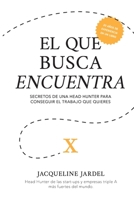 EL QUE BUSCA ENCUENTRA: Secretos de un Head Hunter para conseguir el trabajo que tú quieres. (Spanish Edition) 1652229698 Book Cover