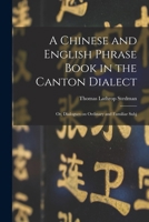 A Chinese and English Phrase Book in the Canton Dialect: Or Dialogues on Ordinary and Familiar Subjects for the Use of the Chinese Resident in America, and of Americans Desirous of Learning the Chines 1241062560 Book Cover