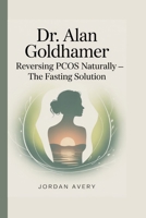 Dr. Alan Goldhamer: Reversing PCOS Naturally — The Fasting Solution B0FW57MYRM Book Cover