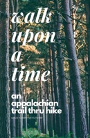 Walk Upon A Time: An Appalachian Trail Thru-hike B0BX185B5T Book Cover