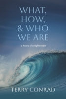 What, How, & Who We Are: a theory of enlightenment B0HDXSJ9Y8 Book Cover