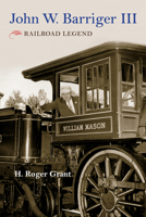 John W. Barriger III: Railroad Legend 0253032881 Book Cover