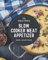 75 Slow Cooker Meat Appetizer Recipes: Let's Get Started with The Best Slow Cooker Meat Appetizer Cookbook! B08PJPQYHW Book Cover