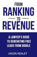 From Ranking to Revenue: A Lawyer's Guide to Generating Free Leads from Google 1544864213 Book Cover