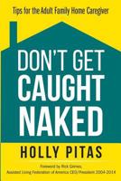 Don't Get Caught Naked: Tips for the Adult Family Home Caregiver 1517165474 Book Cover