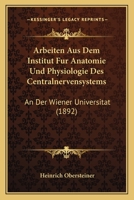 Arbeiten Aus Dem Institut Fur Anatomie Und Physiologie Des Centralnervensystems: An Der Wiener Universitat (1892) 1168064589 Book Cover