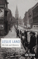 Leslie Land: His Life and Ministry 1774841142 Book Cover