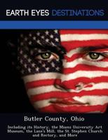Butler County, Ohio: Including Its History, the Miami University Art Museum, the Lane's Mill, the St. Stephen Church and Rectory, and More 1249229294 Book Cover