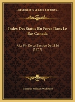 Index Des Status En Force Dans Le Bas Canada: A La Fin De La Session De 1856 (1857) 1166799344 Book Cover