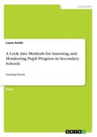 A Look into Methods for Assessing and Monitoring Pupil Progress in Secondary Schools: Learning French 3668543364 Book Cover