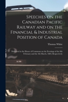 Speeches on the Canadian Pacific Railway and on the Financial & Industrial Position of Canada [microform]: Delivered in the House of Commons on the Ev 1014487358 Book Cover