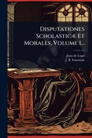 Disputationes ScholasticÃ] Et Morales, Volume 1... (Latin Edition) 102490508X Book Cover