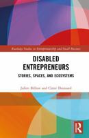 Disabled Entrepreneurs: Stories, Spaces, and Ecosystems (Routledge Studies in Entrepreneurship and Small Business) 1041232098 Book Cover