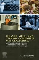 Polymer, Metal, and Ceramic Composites Manufacturing: Material Fundamentals and Conventional and Additive Manufacturing Techniques 0443406049 Book Cover