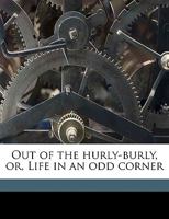 Out of the Hurly-Burly Or, Life in an Odd Corner 1376453665 Book Cover