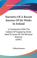 Narrative Of A Recent Journey Of Six Weeks In Ireland: In Connection With The Subject Of Supplying Small Seed To Some Of The Remoter Districts 1164871005 Book Cover