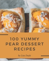 100 Yummy Pear Dessert Recipes: A Must-have Yummy Pear Dessert Cookbook for Everyone B08HH1JR6J Book Cover