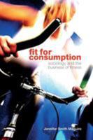 Fit for Consumption: Sociology and the Business of Fitness 0415421810 Book Cover