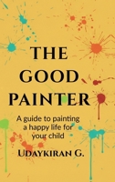 The good painter: A guide to painting a happy life for your child B0GP8JXXN8 Book Cover