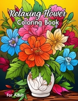 Relaxing Flower Coloring Book For Adult: Easy and Relieving Beautiful Designs of Flowers and Botanical Prints for Nature Lovers color book B0CTJ22N12 Book Cover