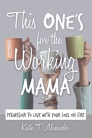 This One's for the Working Mama: Permission to Live with Your Soul on Fire 197366402X Book Cover