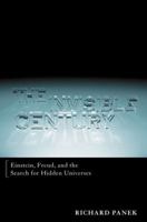 The Invisible Century: Einstein, Freud, and the Search for Hidden Universes 0670030740 Book Cover