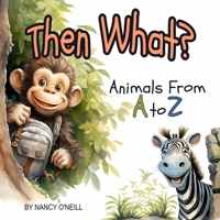 Then What?: Animals From A to Z, a Rhyming Adventure B0CW1CFQDX Book Cover