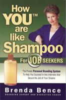 How "You" are Like Shampoo for Job Seekers: The Proven Personal Branding System to Help You Succeed in Any Interiew and Secure the Job of Your Dreams (How You Are Like Shampoo) 0979901057 Book Cover