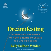 Dreamifesting: Harnessing the Power of Your Dreams to Create the Life You Desire B0GMXZL4RR Book Cover