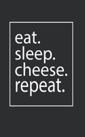 Eat Sleep Cheese Repeat: Gift for Cheese Lovers, Gourmets And Foodies - Cheese Lover Diary - (130 Pages 5 x 8 ) Cheese Lover Writing Journal 1702065502 Book Cover