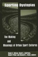 Sporting Dystopias: The Making and Meaning of Urban Sport Cultures (S U N Y Series on Sport, Culture, and Social Relations) 0791456692 Book Cover