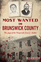 Most Wanted in Brunswick County: The Saga of the Desperado Jesse C. Walker (True Crime) 1467154229 Book Cover