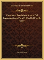 Catecismo Brevisimo Acerca Del Protestantismo Para El Uso Del Pueblo (1883) 1162423560 Book Cover