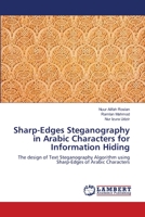 Sharp-Edges Steganography in Arabic Characters for Information Hiding: The design of Text Steganography Algorithm using Sharp-Edges of Arabic Characters 3659115606 Book Cover