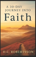 A 30-Day Journey Into Faith (30-Day Devotionals) B0FD8FVQ8S Book Cover