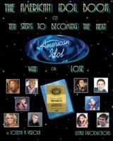 The American Idol Book or Ten Steps To Becoming The Next American Idol -Win or Lose - 2nd Edition 1466221232 Book Cover