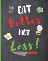 Blank Recipe Book Eat Better Not Less: Blank Cookbook to Write In Your Favorite Recipes - Blank Recipe Book For Men, Kids, Son, Girls, Daughter, Chefs - 8x10 in 121 Pages Blank Recipe Journal 170810285X Book Cover