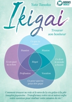 IKIGAI - Trouver son bonheur: Comment trouver sa voie et le sens de la vie grâce à la philosophie japonaise - Transformez votre vie et suivez enfin ... votre mission de vie ! (French Edition) 3691042643 Book Cover