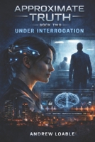 Under Interrogation: Book 2 (Approximate Truth) B0GNZL97B7 Book Cover