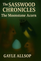 The Sasswood Chronicles: The Moonstone Acorn B0FLK4XWFZ Book Cover