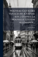Nouveau Guide Des Voyageurs A Vienne (etc.) D'apres La Nouvelle Edition Allemande... 1271858592 Book Cover