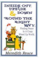 Inside Out, Upside Down and Round the Right Way: Finding Peace in a Crazy Mixed Up World 095855238X Book Cover