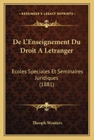 De L'Enseignement Du Droit A Letranger: Ecoles Speciales Et Seminaires Juridiques (1881) 1160401535 Book Cover