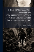 Field Marshall von Manstein's Counteroffensive of Army Group South, February-March 1943 1025064852 Book Cover