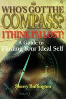 Who's Got the Compass? I Think I'm Lost!: A Guide to Finding Your Ideal Self 1885221681 Book Cover