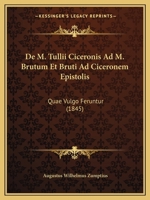 De M. Tullii Ciceronis Ad M. Brutum Et Bruti Ad Ciceronem Epistolis: Quae Vulgo Feruntur (1845) 1160404380 Book Cover